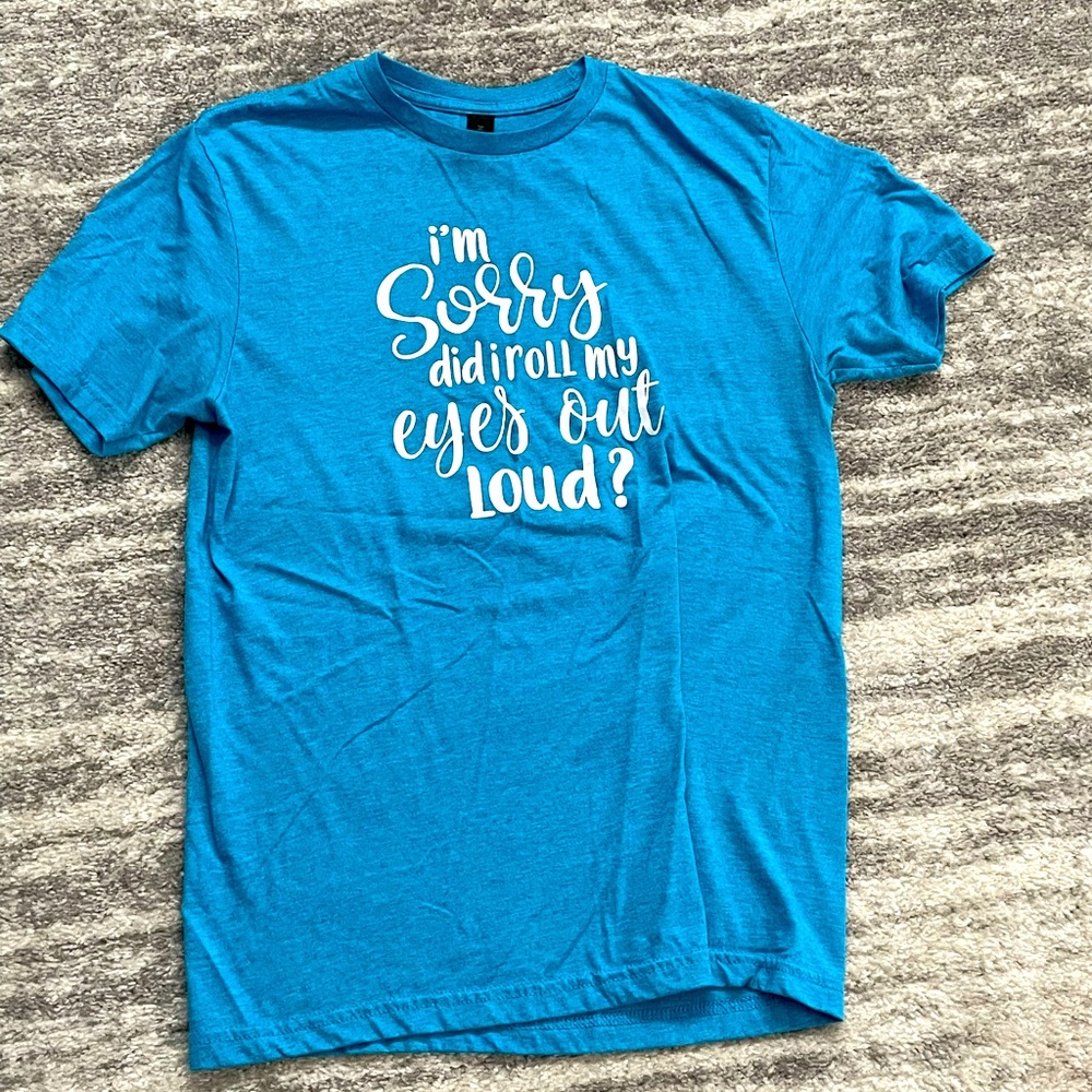 Novelty T Shirt - I’m sorry did I roll my eyes out loud?